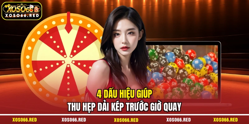 4 dấu hiệu giúp thu hẹp dải kép trước giờ quay
