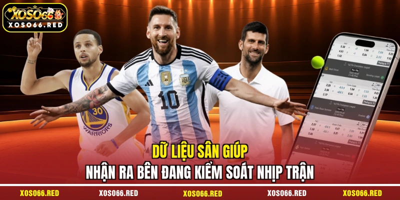Dữ liệu sân giúp nhận ra bên đang kiểm soát nhịp trận