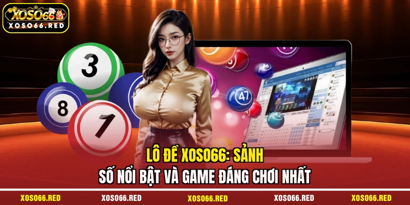 Lô đề XOSO66 - Game đáng chơi nhất