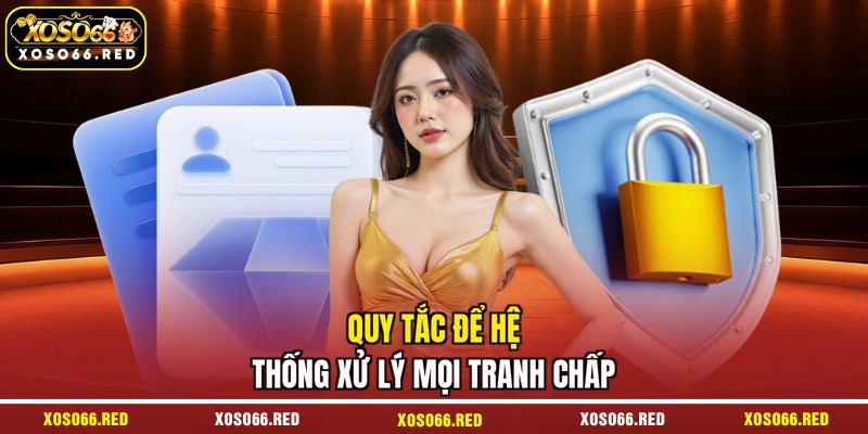 Quy tắc để hệ thống xử lý mọi tranh chấp