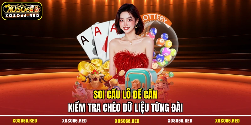 Soi cầu lô đề cần kiểm tra chéo dữ liệu từng đài