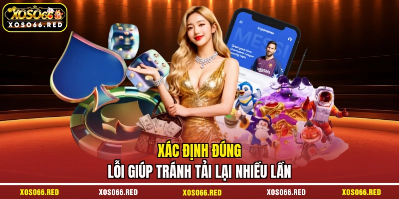 Xác định đúng lỗi giúp tránh tải lại nhiều lần
